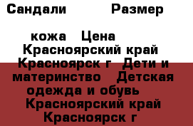 Сандали Kapika. Размер 19, кожа › Цена ­ 200 - Красноярский край, Красноярск г. Дети и материнство » Детская одежда и обувь   . Красноярский край,Красноярск г.